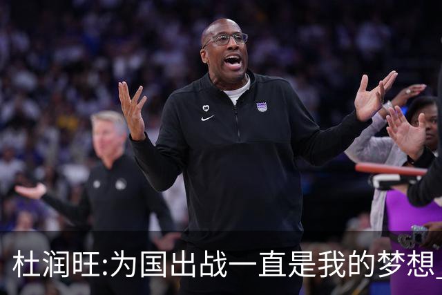 杜润旺:为国出战一直是我的梦想 去进步去成长
